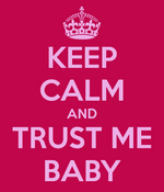 keep-calm-and-trust-me-baby-minif4bea4c504ac6244.png